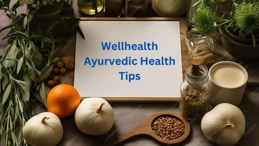 wellhealth ayurvedic health tips