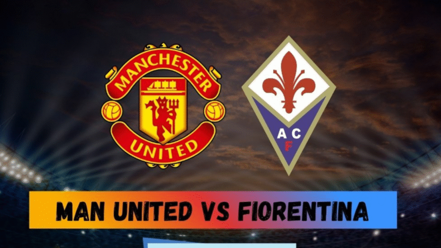 Manchester United vs Fiorentina